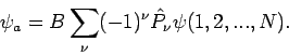 \begin{displaymath}
\psi _{a}=B\sum_{\nu }(-1)^{\nu }\hat{P}_{\nu }\psi (1,2,...,N).
\end{displaymath}