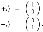 \begin{eqnarray*}
\left\vert +_{z}\right\rangle &=&
\left(
\begin{array}{l}
1 \...
...t\rangle &=&
\left(
\begin{array}{l}
0 \\
1
\end{array}\right).
\end{eqnarray*}