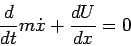 \begin{displaymath}
\frac{d}{dt}m\dot{x}+\frac{dU}{dx}=0
\end{displaymath}