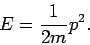 \begin{displaymath}
E=\frac{1}{2m}p^{2}.
\end{displaymath}