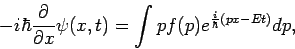 \begin{displaymath}
-i\hbar \frac{\partial }{\partial x}\psi (x,t)=\int pf(p)e^{\frac{i}{\hbar }%
(px-Et)}dp,
\end{displaymath}