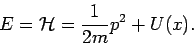\begin{displaymath}
E=\mathcal{H}=\frac{1}{2m}p^{2}+U(x).
\end{displaymath}