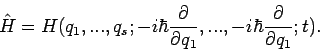 \begin{displaymath}
\hat{H}=H(q_{1},...,q_{s};-i\hbar \frac{\partial }{\partial q_{1}}%
,...,-i\hbar \frac{\partial }{\partial q_{1}};t).
\end{displaymath}