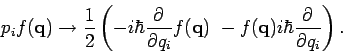 \begin{displaymath}
p_{i}f(\mathbf{q})\rightarrow \frac{1}{2}\left( -i\hbar \fra...
...(\mathbf{q})i\hbar \frac{\partial }{%
\partial q_{i}}\right) .
\end{displaymath}