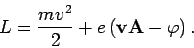 \begin{displaymath}
L=\frac{mv^{2}}{2}+e\left( \mathbf{vA}-\varphi \right) .
\end{displaymath}