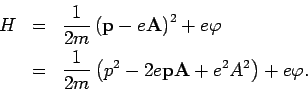 \begin{eqnarray*}
H &=&\frac{1}{2m}\left( \mathbf{p}-e\mathbf{A}\right) ^{2}+e\v...
...c{1}{2m}\left( p^{2}-2e\mathbf{pA}+e^{2}A^{2}\right) +e\varphi .
\end{eqnarray*}
