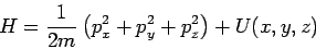 \begin{displaymath}
H=\frac{1}{2m}\left( p_{x}^{2}+p_{y}^{2}+p_{z}^{2}\right) +U(x,y,z)
\end{displaymath}