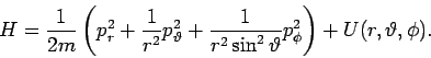 \begin{displaymath}
H=\frac{1}{2m}\left( p_{r}^{2}+\frac{1}{r^{2}}p_{\vartheta }...
...in ^{2}\vartheta }p_{\phi }^{2}\right) +U(r,\vartheta ,\phi ).
\end{displaymath}