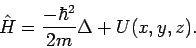 \begin{displaymath}
\hat{H}=\frac{-\hbar ^{2}}{2m}\Delta +U(x,y,z).
\end{displaymath}