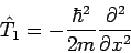 \begin{displaymath}
\hat{T}_{1}=-\frac{\hbar ^{2}}{2m}\frac{\partial ^{2}}{\partial x^{2}}
\end{displaymath}