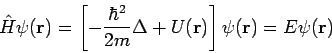 \begin{displaymath}
\hat{H}\psi (\mathbf{r})=\left[ -\frac{\hbar ^{2}}{2m}\Delta +U(\mathbf{r}%
)\right] \psi (\mathbf{r})=E\psi (\mathbf{r})
\end{displaymath}