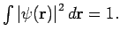 $\int\left\vert \psi (\mathbf{r})\right\vert ^{2}d\mathbf{r}=1.$