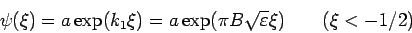 \begin{displaymath}
\psi (\xi )=a\exp (k_{1}\xi )=a\exp (\pi B\sqrt{\varepsilon }\xi )\qquad
(\xi <-1/2)
\end{displaymath}