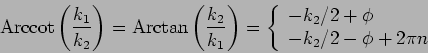 \begin{displaymath}
\mbox{Arccot}\left( \frac{k_{1}}{k_{2}}\right) =\mbox{Arctan...
...l}
-k_{2}/2+\phi \\
-k_{2}/2-\phi +2\pi n
\end{array}\right.
\end{displaymath}