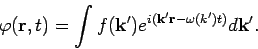 \begin{displaymath}
\varphi (\mathbf{r},t)=\int f(\mathbf{k}^{\prime })e^{i(\mat...
...e }%
\mathbf{r}-\omega (k^{\prime })t)}d\mathbf{k}^{\prime }.
\end{displaymath}