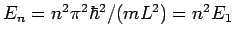 $E_n= n^2 \pi^2 \hbar^2 / (m L^2)=n^2 E_1$
