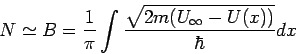 \begin{displaymath}
N\simeq B=\frac{1}{\pi }\int \frac{\sqrt{2m(U_{\infty }-U(x))}}{\hbar }dx
\end{displaymath}