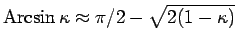 $\mbox{Arcsin}\, \kappa \approx \pi/2 -\sqrt{2(1-\kappa)}$