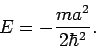\begin{displaymath}
E=-\frac{ma^{2}}{2\hbar ^{2}}.
\end{displaymath}