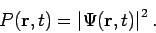 \begin{displaymath}
P(\mathbf{r},t)=\left\vert \Psi (\mathbf{r},t)\right\vert ^{2}.
\end{displaymath}