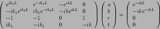 \begin{displaymath}
\left(
\begin{array}{llll}
e^{ik_{1}L} & e^{-ik_{1}L} & -e^...
...y}{l}
e^{-ikL} \\
-ike^{-ikL} \\
0 \\
0
\end{array}\right)
\end{displaymath}
