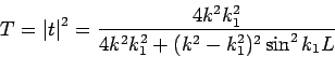 \begin{displaymath}
T=\left\vert t\right\vert ^{2}=\frac{4k^{2}k_{1}^{2}}{%
4k^{2}k_{1}^{2}+(k^{2}-k_{1}^{2})^{2}\sin ^{2}k_{1}L}
\end{displaymath}