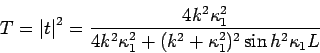 \begin{displaymath}
T=\left\vert t\right\vert ^{2}=\frac{4k^{2}\kappa _{1}^{2}}{...
...pa
_{1}^{2}+(k^{2}+\kappa _{1}^{2})^{2}\sin h^{2}\kappa _{1}L}
\end{displaymath}