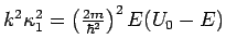 $k^{2}\kappa _{1}^{2}=\left( \frac{2m}{\hbar ^{2}}%
\right) ^{2}E(U_{0}-E)$