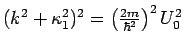 $(k^{2}+\kappa _{1}^{2})^{2}=\left( \frac{2m}{%
\hbar ^{2}}\right) ^{2}U_{0}^{2}$
