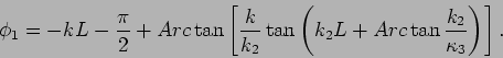 \begin{displaymath}
\phi _{1}=-kL-\frac{\pi }{2}+Arc\tan \left[ \frac{k}{k_{2}}\...
...eft(
k_{2}L+Arc\tan \frac{k_{2}}{\kappa _{3}}\right) \right] .
\end{displaymath}