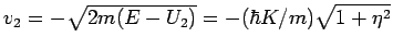 $v_{2}=-\sqrt{2m(E-U_{2})}=-(\hbar K/m)\sqrt{1+\eta ^{2}}$