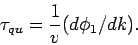 \begin{displaymath}
\tau _{qu}=\frac{1}{v}(d\phi _{1}/dk).
\end{displaymath}
