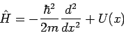 \begin{displaymath}
\hat{H}=-\frac{\hbar ^{2}}{2m}\frac{d^{2}}{dx^{2}}+U(x)
\end{displaymath}