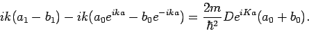 \begin{displaymath}
ik(a_{1}-b_{1})-ik(a_{0}e^{ika}-b_{0}e^{-ika})=\frac{2m}{\hbar ^{2}}%
De^{iKa}(a_{0}+b_{0}).
\end{displaymath}