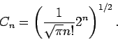 \begin{displaymath}
C_{n}=\left( \frac{1}{\sqrt{\pi }n!}2^{n}\right) ^{1/2}.
\end{displaymath}