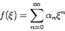 \begin{displaymath}
f(\xi )=\sum_{n=0}^{\infty }\alpha _{n}\xi ^{n}
\end{displaymath}