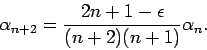 \begin{displaymath}
\alpha _{n+2}=\frac{2n+1-\epsilon }{(n+2)(n+1)}\alpha _{n}.
\end{displaymath}