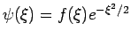 $\psi (\xi )=f(\xi )e^{-\xi ^{2}/2}$