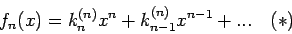 \begin{displaymath}
f_{n}(x)=k_{n}^{(n)}x^{n}+k_{n-1}^{(n)}x^{n-1}+... \quad (*)
\end{displaymath}