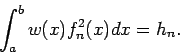 \begin{displaymath}
\int_{a}^{b}w(x)f_{n}^{2}(x)dx=h_{n}.
\end{displaymath}