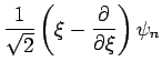 $\displaystyle \frac{1}{\sqrt{2}}\left( \xi -\frac{\partial }{\partial \xi }\right) \psi
_{n}$