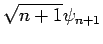 $\displaystyle \sqrt{n+1}\psi _{n+1}$