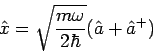 \begin{displaymath}
\hat{x}=\sqrt{\frac{m\omega }{2\hbar }}(\hat{a}+\hat{a}^{+})
\end{displaymath}