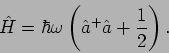 \begin{displaymath}
\hat{H}=\hbar \omega \left( \hat{a}^{+}\hat{a}+\frac{1}{2}\right) .
\end{displaymath}