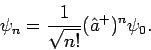 \begin{displaymath}
\psi _{n}=\frac{1}{\sqrt{n!}}(\hat{a}^{+})^{n}\psi _{0}.
\end{displaymath}