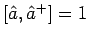 $\left[ \hat{a},\hat{a}^{+}\right] =1$