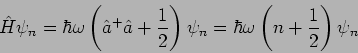 \begin{displaymath}
\hat{H}\psi _{n}=\hbar \omega \left( \hat{a}^{+}\hat{a}+\fra...
...)
\psi _{n}=\hbar \omega \left( n+\frac{1}{2}\right) \psi _{n}
\end{displaymath}