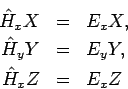 \begin{eqnarray*}
\hat{H}_{x}X &=&E_{x}X, \\
\hat{H}_{y}Y &=&E_{y}Y, \\
\hat{H}_{x}Z &=&E_{x}Z
\end{eqnarray*}