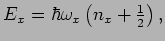 $E_{x}=\hbar \omega _{x}\left( n_{x}+\frac{1}{2}\right) ,$