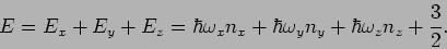 \begin{displaymath}
E=E_{x}+E_{y}+E_{z}=\hbar \omega _{x}n_{x}+\hbar \omega _{y}n_{y}+\hbar
\omega _{z}n_{z}+\frac{3}{2}.
\end{displaymath}